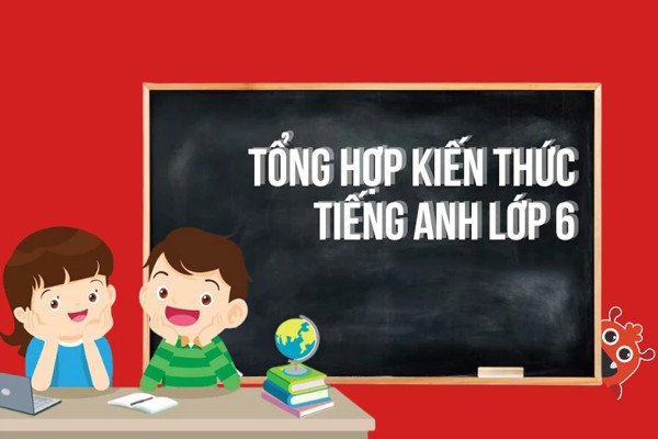 Tổng Hợp Kiến Thức Tiếng Anh Lớp 6